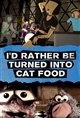 I'd Rather Be Turned Into Cat Food Poster