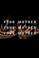 Your Mother Your Mother Your Mother Movie Poster
